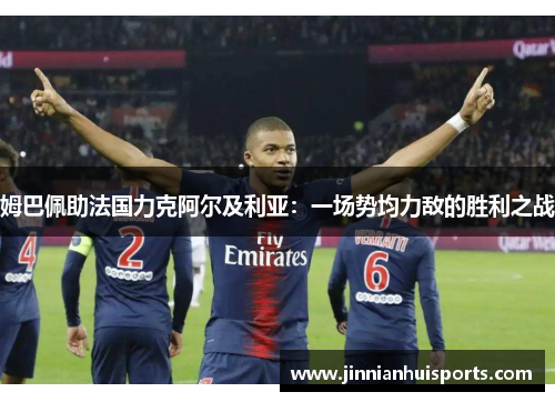 姆巴佩助法国力克阿尔及利亚：一场势均力敌的胜利之战