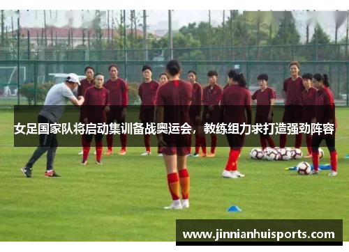 女足国家队将启动集训备战奥运会，教练组力求打造强劲阵容
