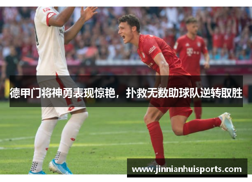 德甲门将神勇表现惊艳，扑救无数助球队逆转取胜