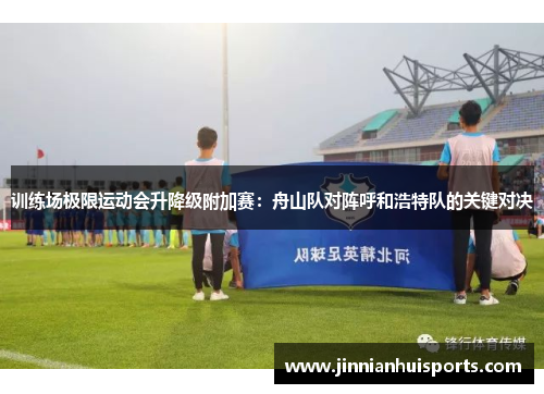 训练场极限运动会升降级附加赛：舟山队对阵呼和浩特队的关键对决